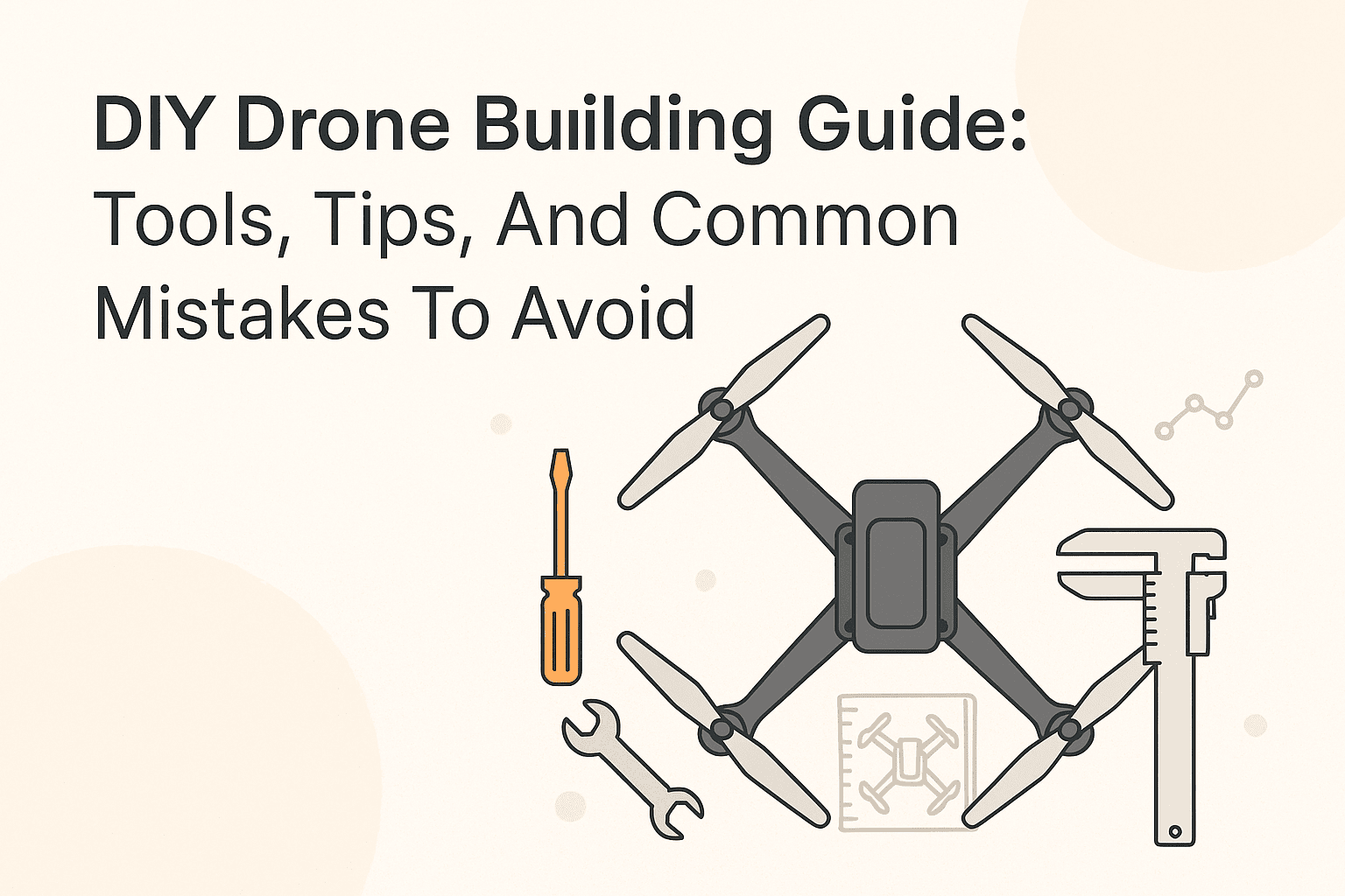 DIY Drone Building Guide: Tools, Tips, And Common Mistakes To Avoid